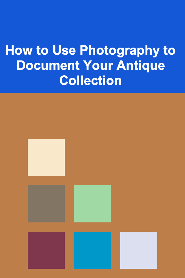How to Use Photography to Document Your Antique Collection