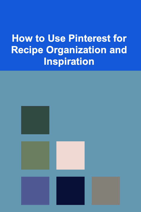 How to Use Pinterest for Recipe Organization and Inspiration