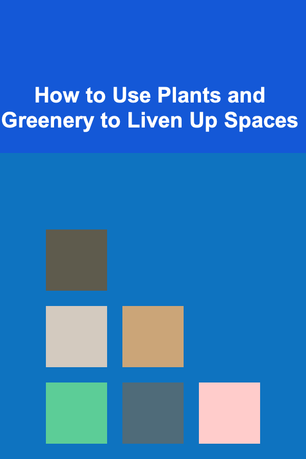 How to Use Plants and Greenery to Liven Up Spaces