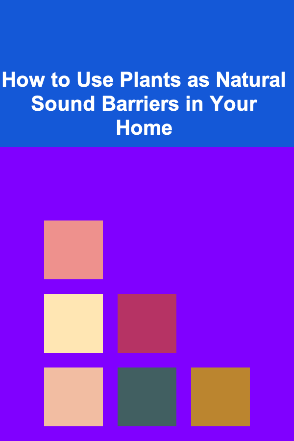 How to Use Plants as Natural Sound Barriers in Your Home