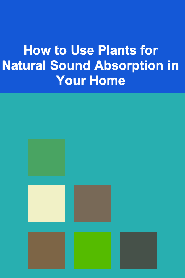 How to Use Plants for Natural Sound Absorption in Your Home