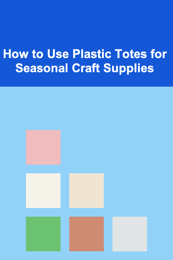 How to Use Plastic Totes for Seasonal Craft Supplies