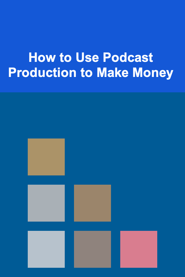 How to Use Podcast Production to Make Money