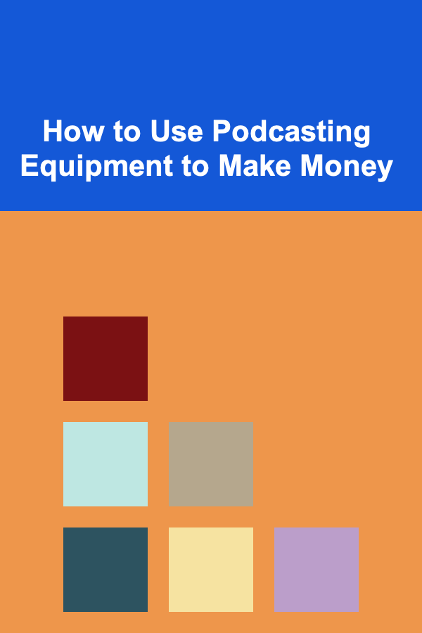 How to Use Podcasting Equipment to Make Money