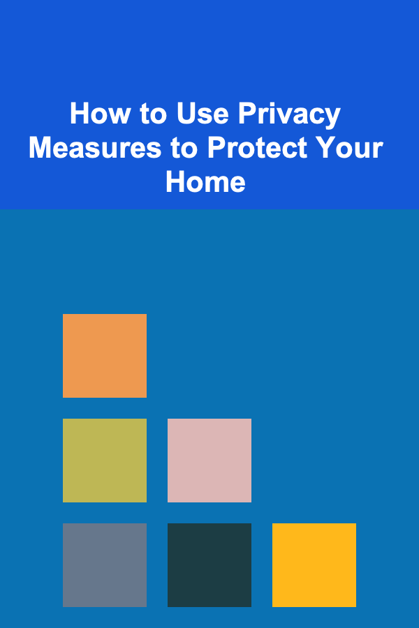 How to Use Privacy Measures to Protect Your Home