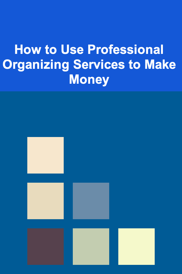 How to Use Professional Organizing Services to Make Money