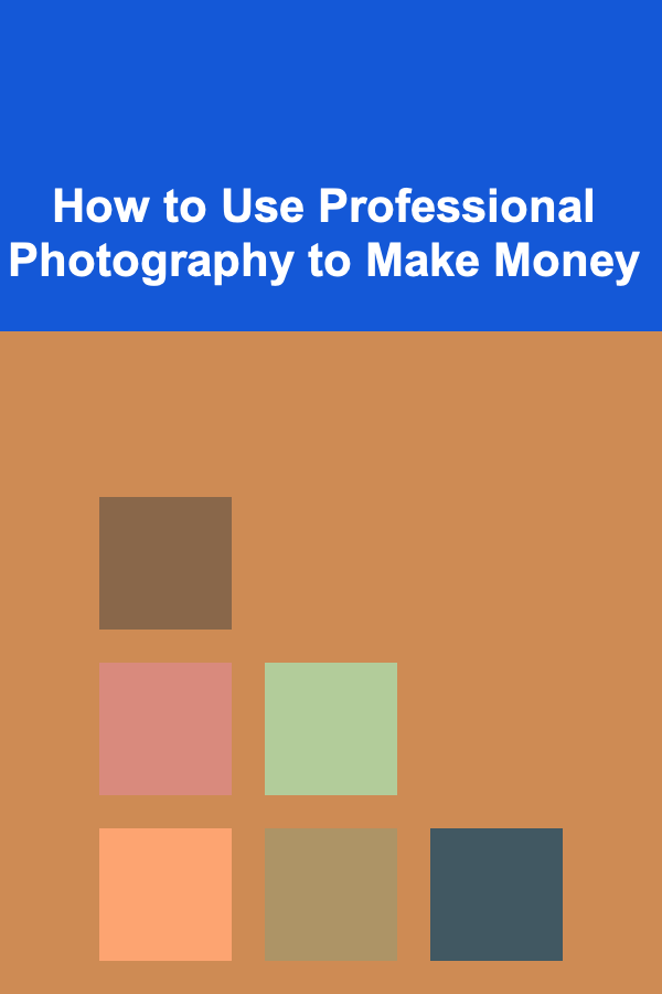 How to Use Professional Photography to Make Money