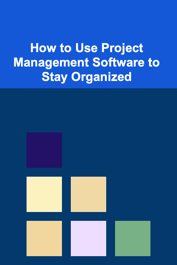 How to Use Project Management Software to Stay Organized
