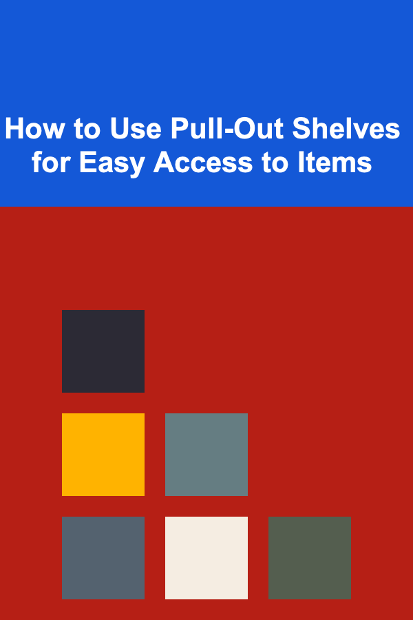How to Use Pull-Out Shelves for Easy Access to Items