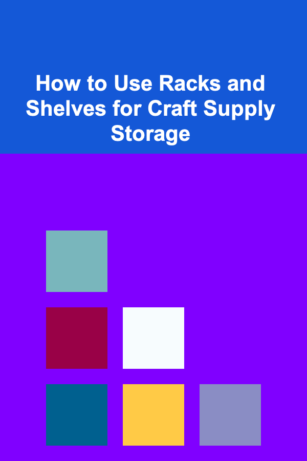 How to Use Racks and Shelves for Craft Supply Storage