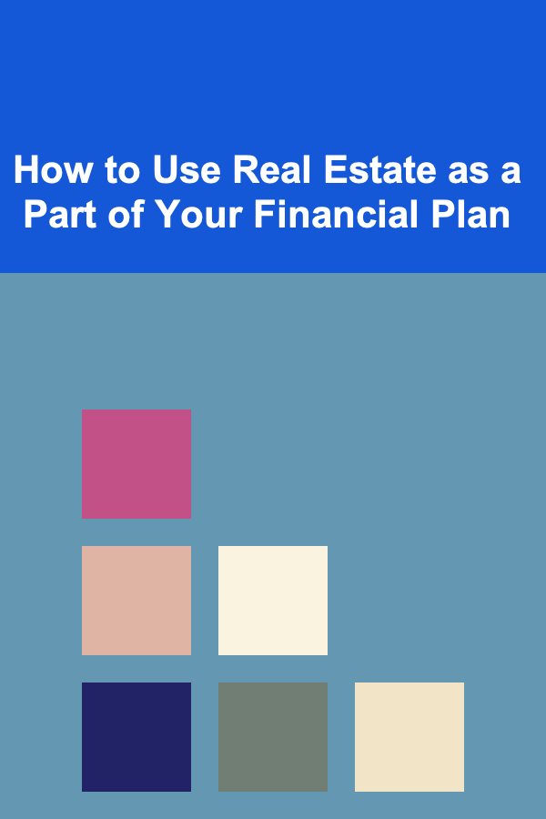 How to Use Real Estate as a Part of Your Financial Plan