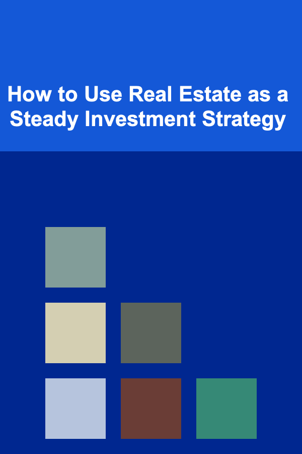 How to Use Real Estate as a Steady Investment Strategy