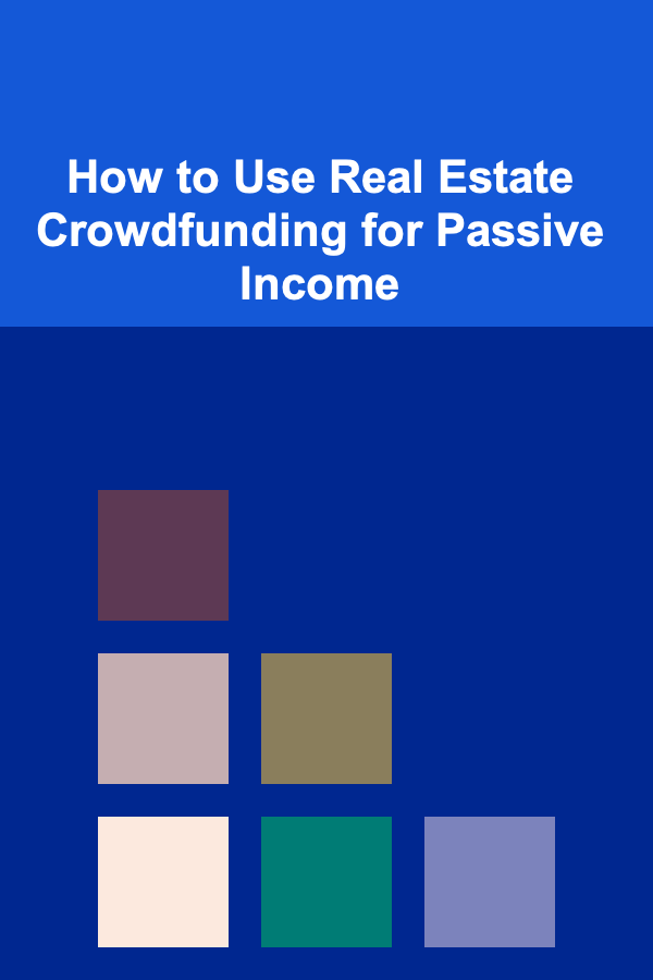 How to Use Real Estate Crowdfunding for Passive Income