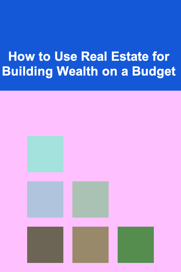 How to Use Real Estate for Building Wealth on a Budget