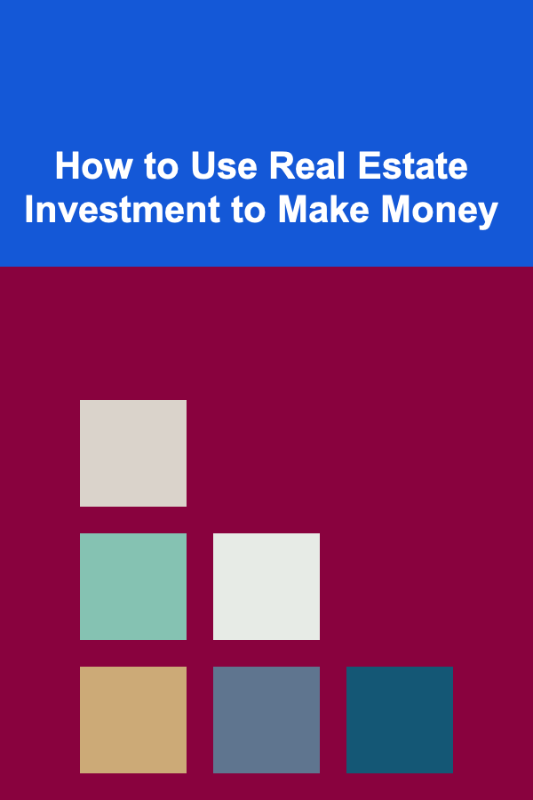 How to Use Real Estate Investment to Make Money