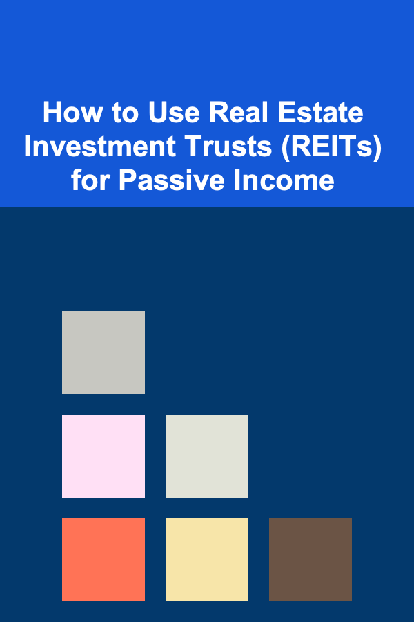 How to Use Real Estate Investment Trusts (REITs) for Passive Income
