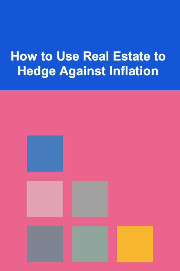 How to Use Real Estate to Hedge Against Inflation