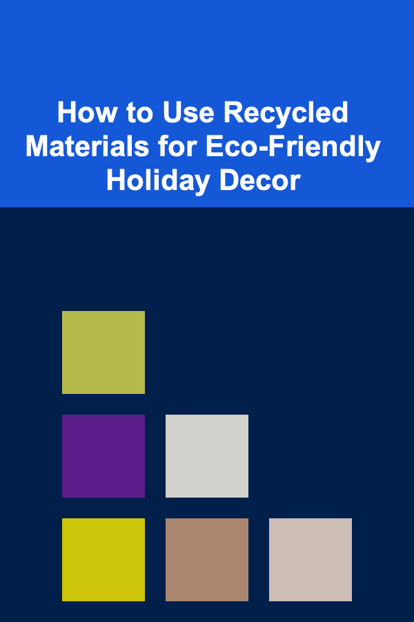 How to Use Recycled Materials for Eco-Friendly Holiday Decor