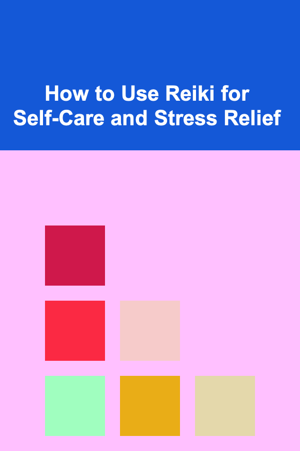How to Use Reiki for Self-Care and Stress Relief