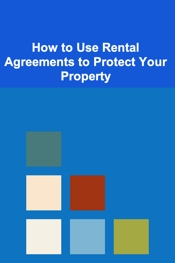 How to Use Rental Agreements to Protect Your Property