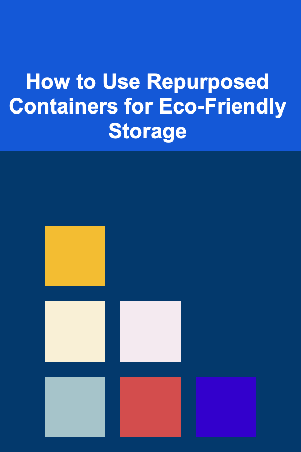 How to Use Repurposed Containers for Eco-Friendly Storage