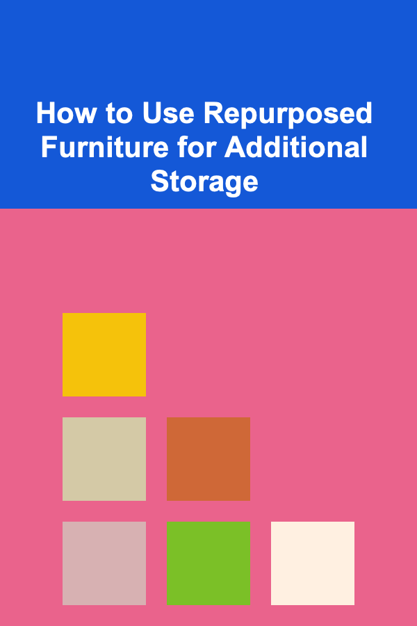 How to Use Repurposed Furniture for Additional Storage