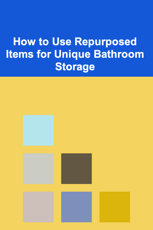 How to Use Repurposed Items for Unique Bathroom Storage