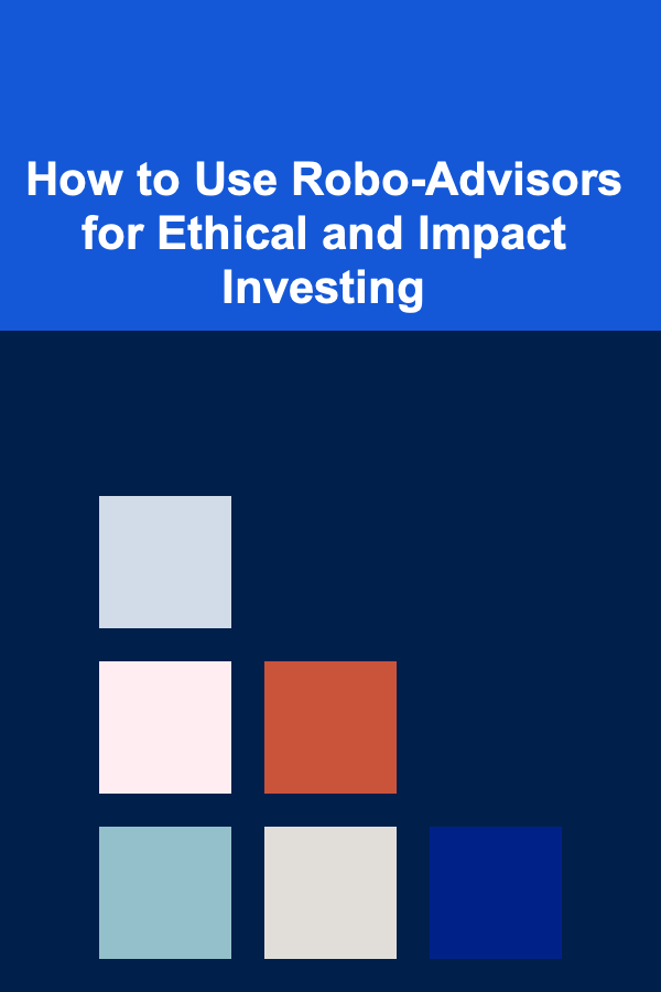 How to Use Robo-Advisors for Ethical and Impact Investing