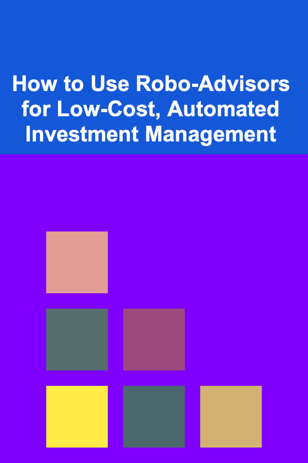 How to Use Robo-Advisors for Low-Cost, Automated Investment Management