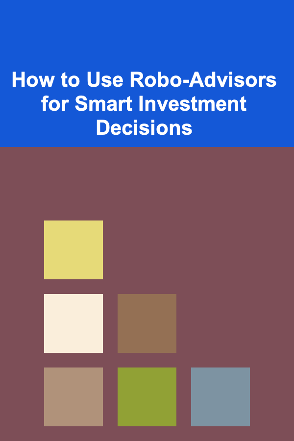 How to Use Robo-Advisors for Smart Investment Decisions