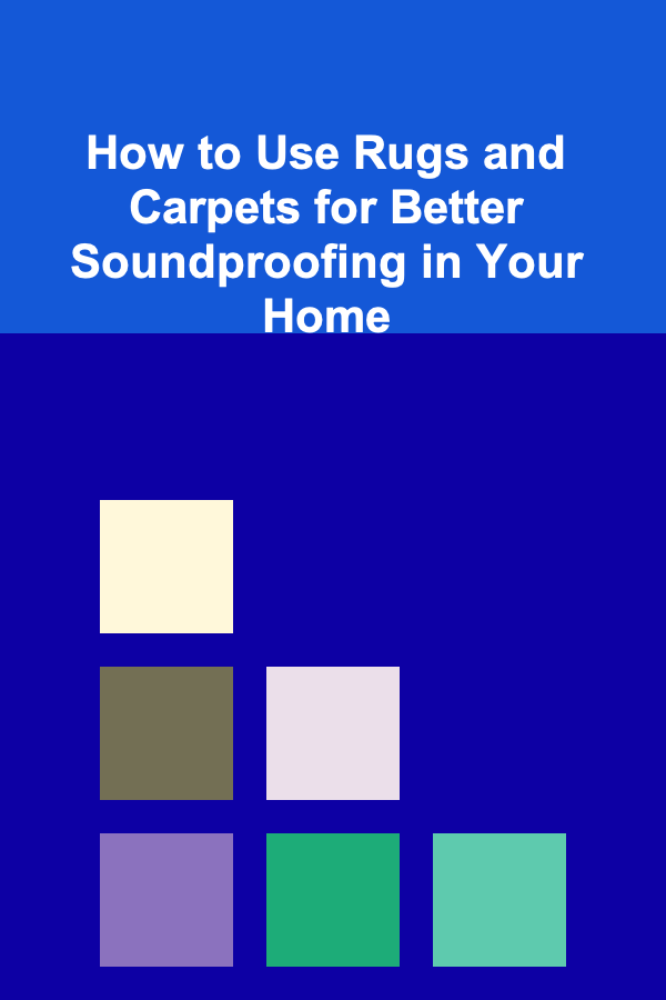 How to Use Rugs and Carpets for Better Soundproofing in Your Home