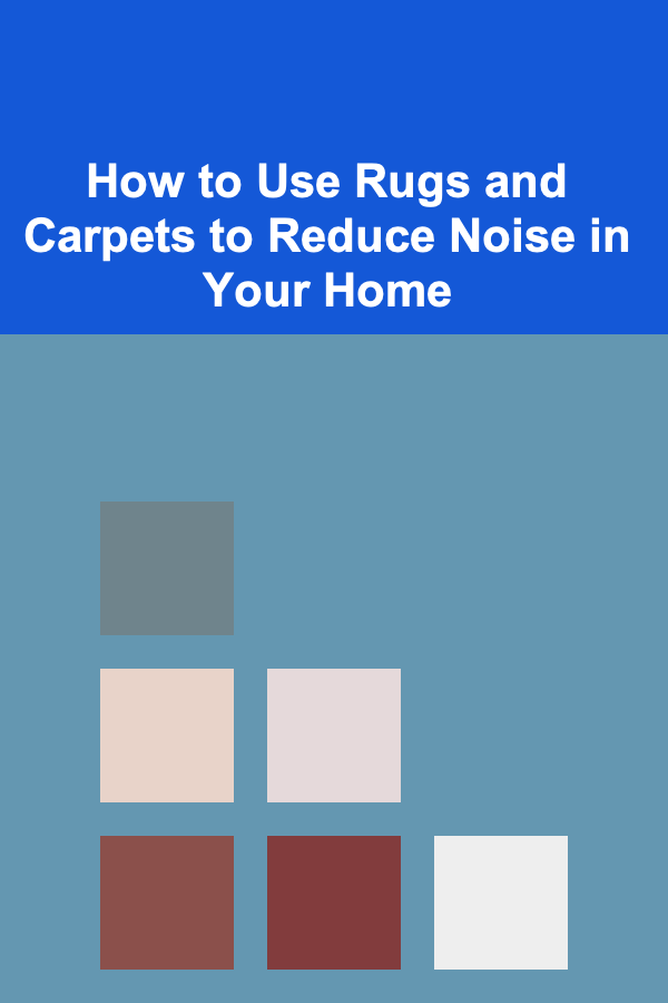 How to Use Rugs and Carpets to Reduce Noise in Your Home