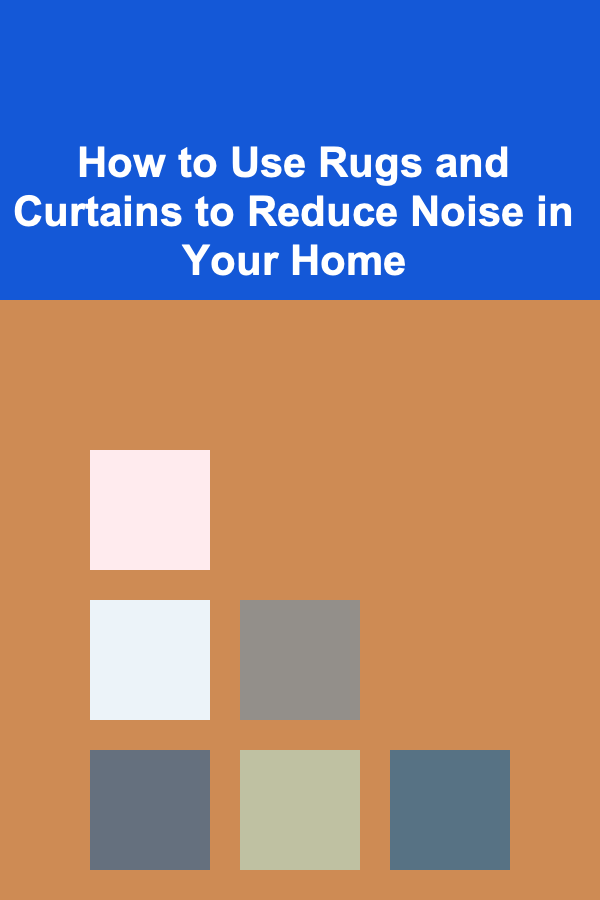 How to Use Rugs and Curtains to Reduce Noise in Your Home