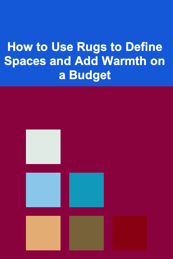 How to Use Rugs to Define Spaces and Add Warmth on a Budget
