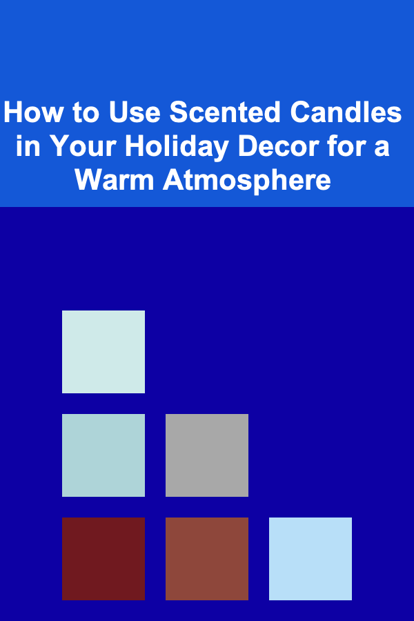 How to Use Scented Candles in Your Holiday Decor for a Warm Atmosphere