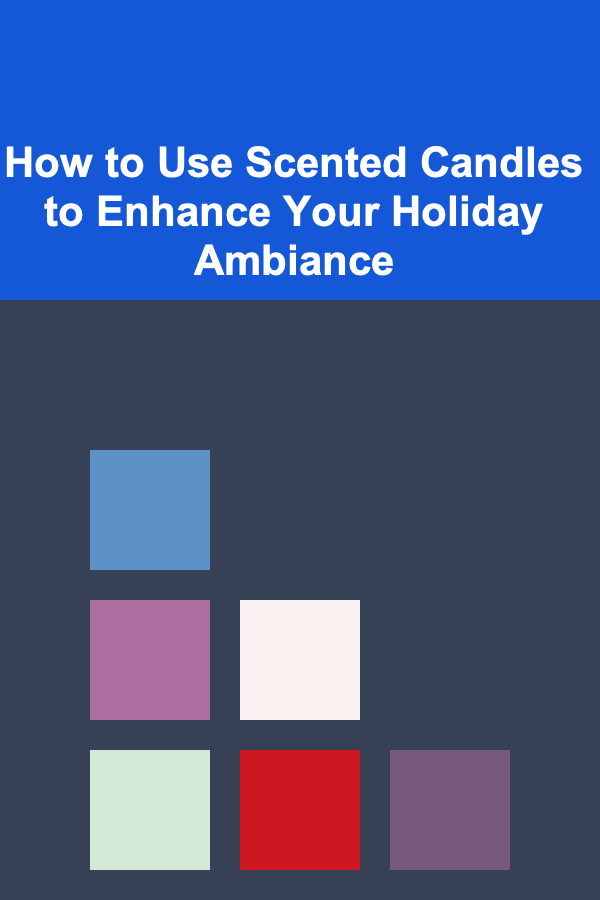 How to Use Scented Candles to Enhance Your Holiday Ambiance