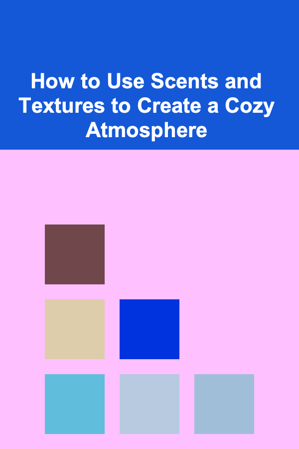 How to Use Scents and Textures to Create a Cozy Atmosphere