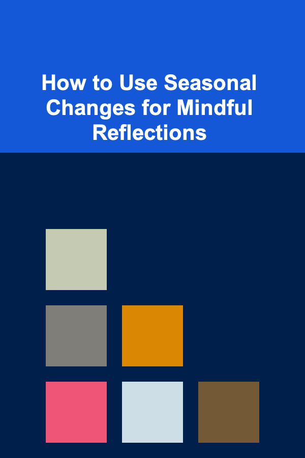 How to Use Seasonal Changes for Mindful Reflections