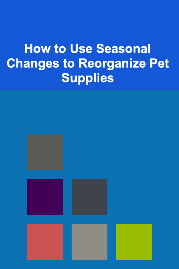 How to Use Seasonal Changes to Reorganize Pet Supplies