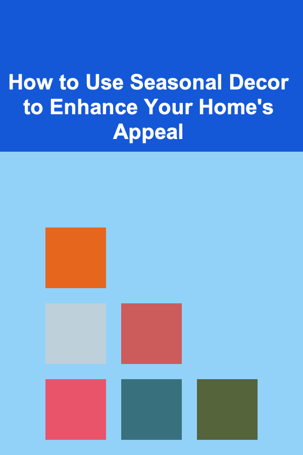 How to Use Seasonal Decor to Enhance Your Home's Appeal