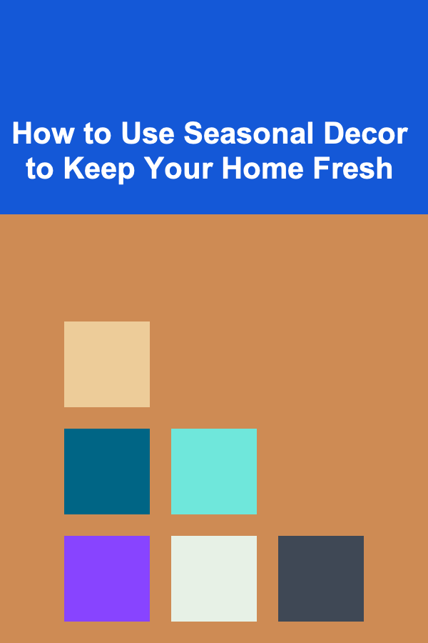 How to Use Seasonal Decor to Keep Your Home Fresh