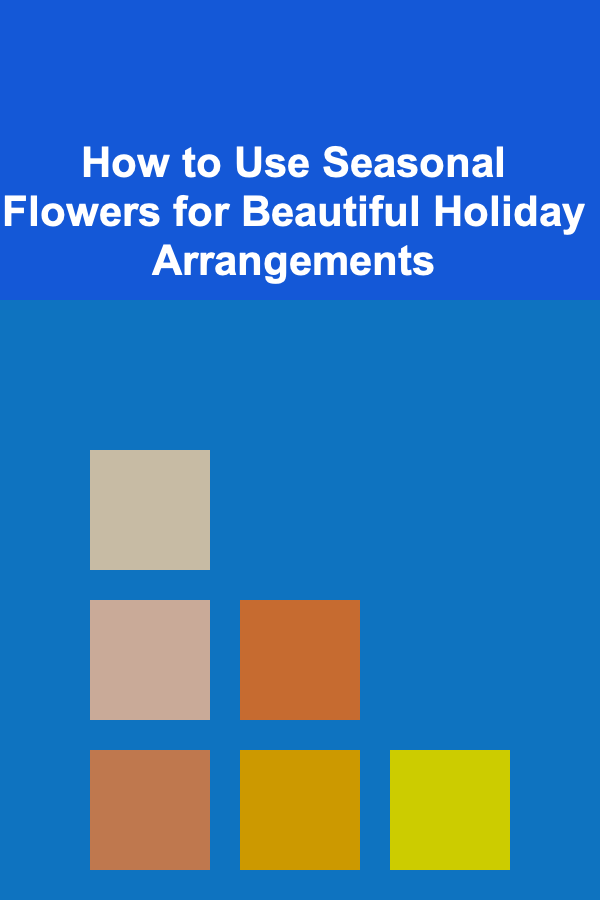 How to Use Seasonal Flowers for Beautiful Holiday Arrangements