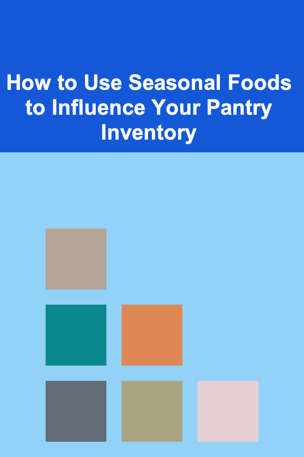 How to Use Seasonal Foods to Influence Your Pantry Inventory