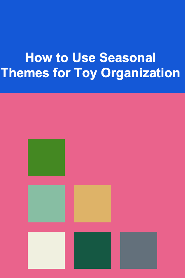 How to Use Seasonal Themes for Toy Organization