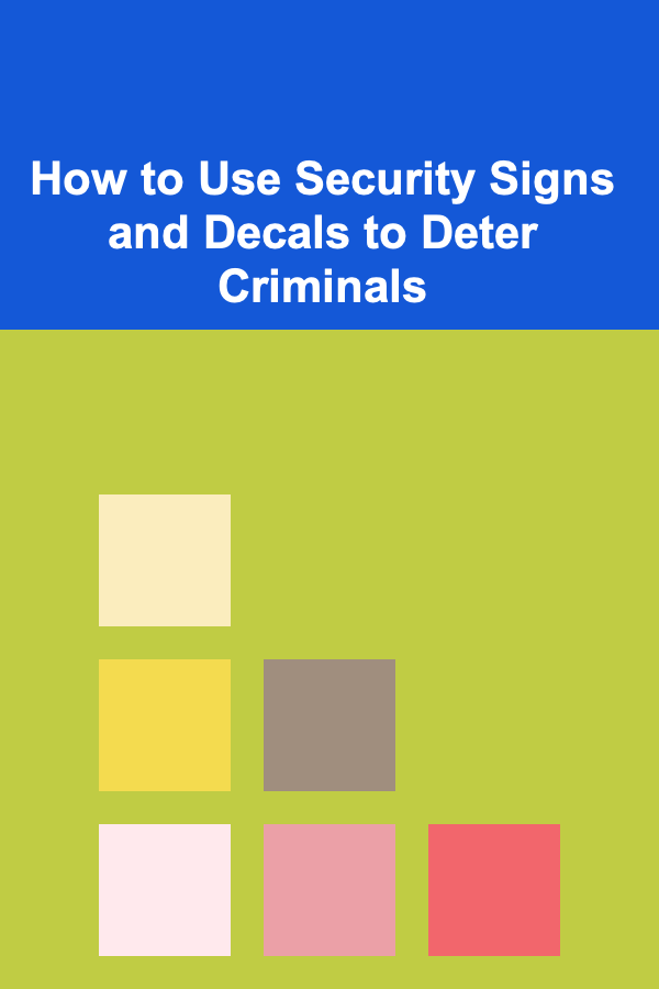 How to Use Security Signs and Decals to Deter Criminals
