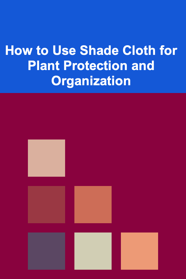 How to Use Shade Cloth for Plant Protection and Organization