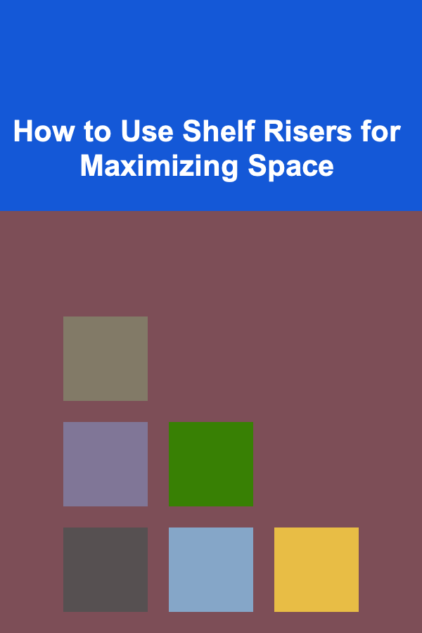 How to Use Shelf Risers for Maximizing Space