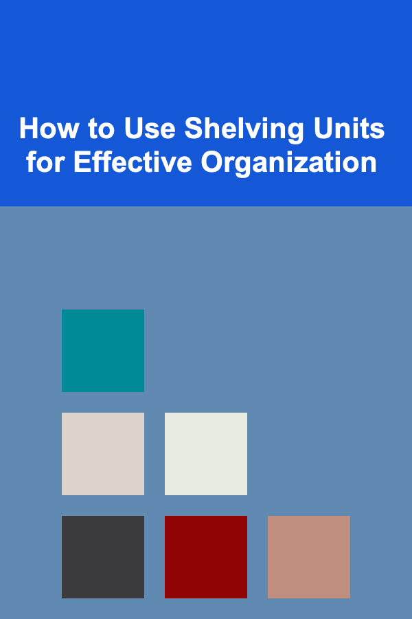 How to Use Shelving Units for Effective Organization
