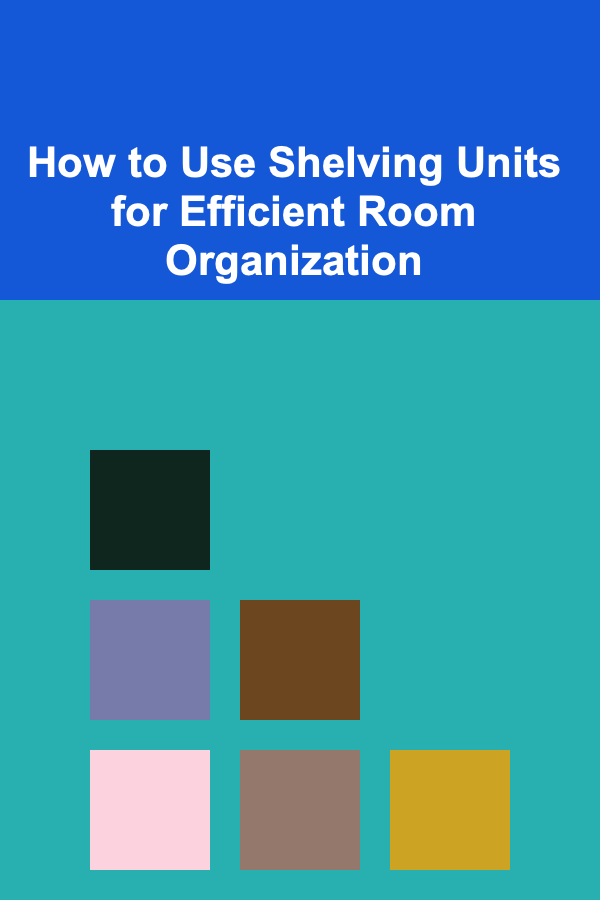How to Use Shelving Units for Efficient Room Organization
