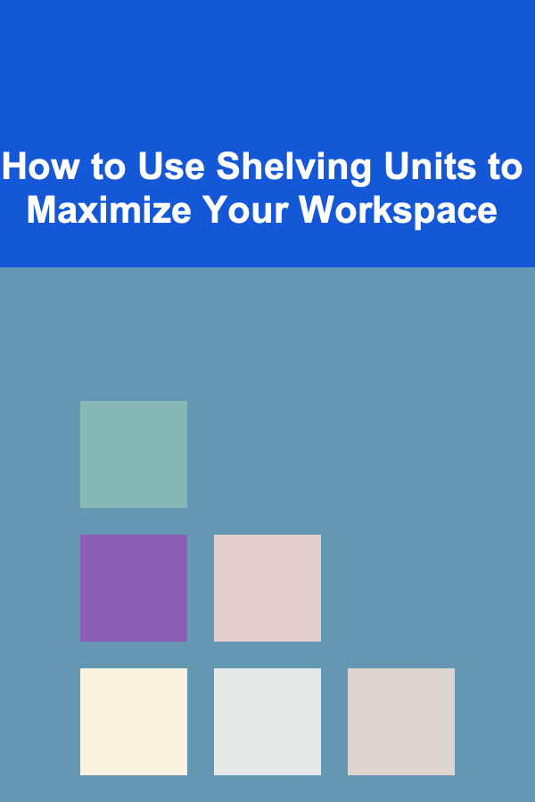 How to Use Shelving Units to Maximize Your Workspace